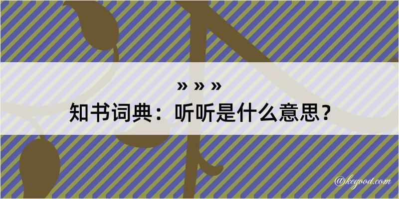 知书词典：听听是什么意思？