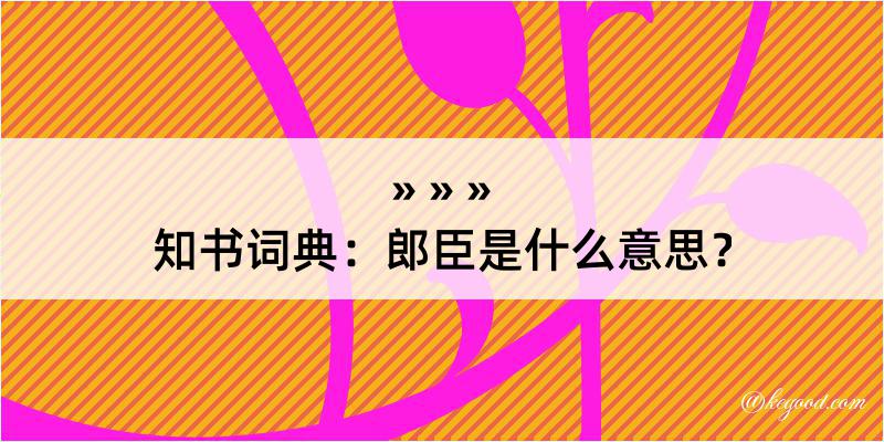 知书词典：郎臣是什么意思？