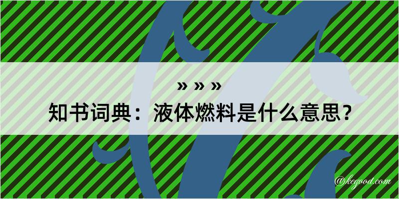 知书词典：液体燃料是什么意思？