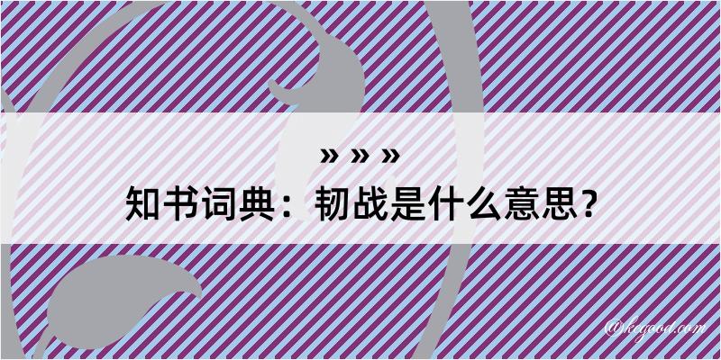 知书词典：韧战是什么意思？