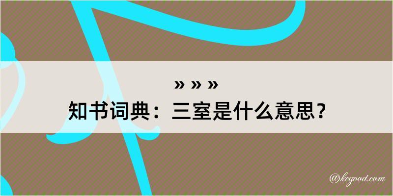 知书词典：三室是什么意思？