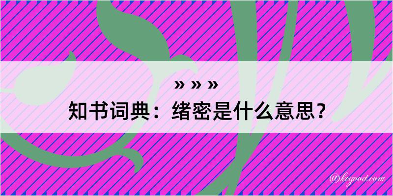 知书词典：绪密是什么意思？