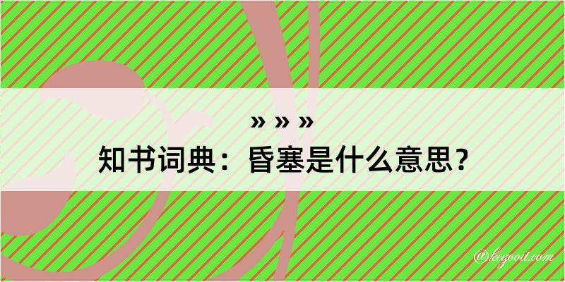 知书词典：昏塞是什么意思？