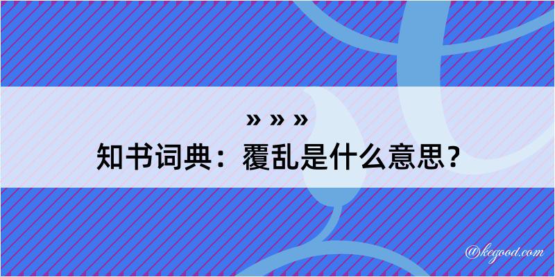 知书词典：覆乱是什么意思？