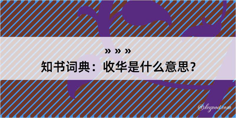 知书词典：收华是什么意思？