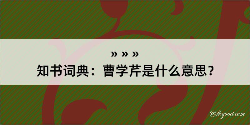 知书词典：曹学芹是什么意思？