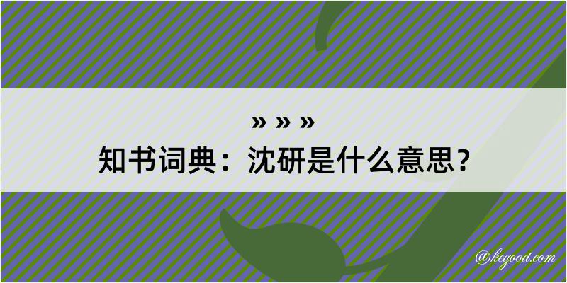 知书词典：沈研是什么意思？