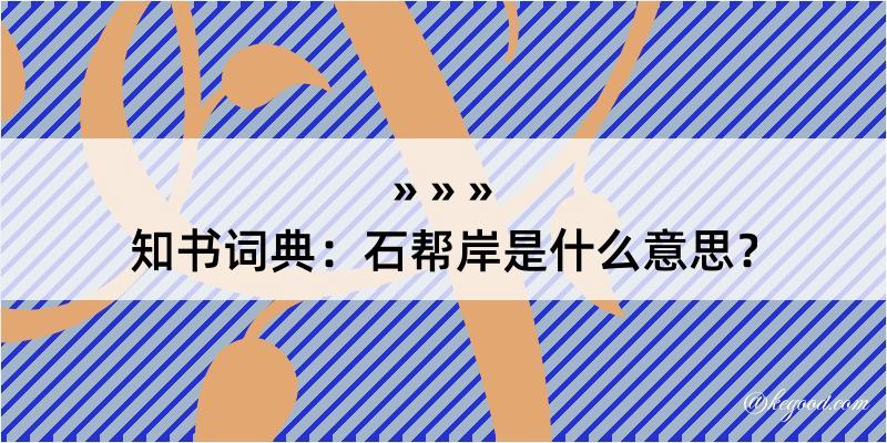 知书词典：石帮岸是什么意思？