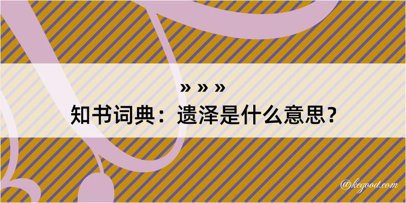 知书词典：遗泽是什么意思？