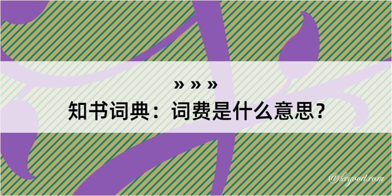 知书词典：词费是什么意思？