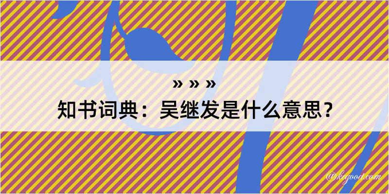 知书词典：吴继发是什么意思？