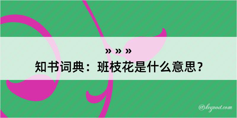 知书词典：班枝花是什么意思？