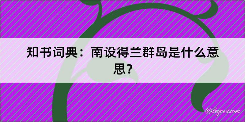 知书词典：南设得兰群岛是什么意思？