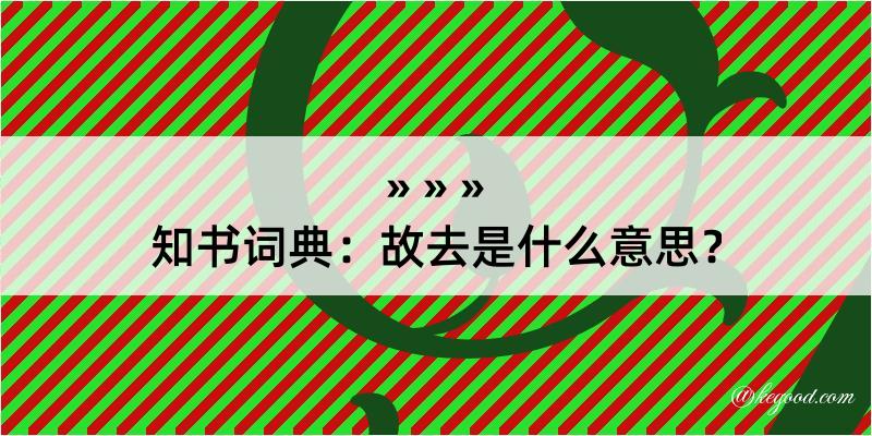 知书词典：故去是什么意思？