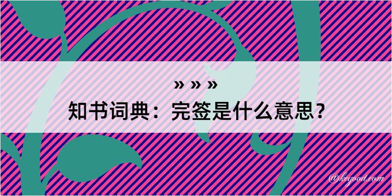 知书词典：完签是什么意思？