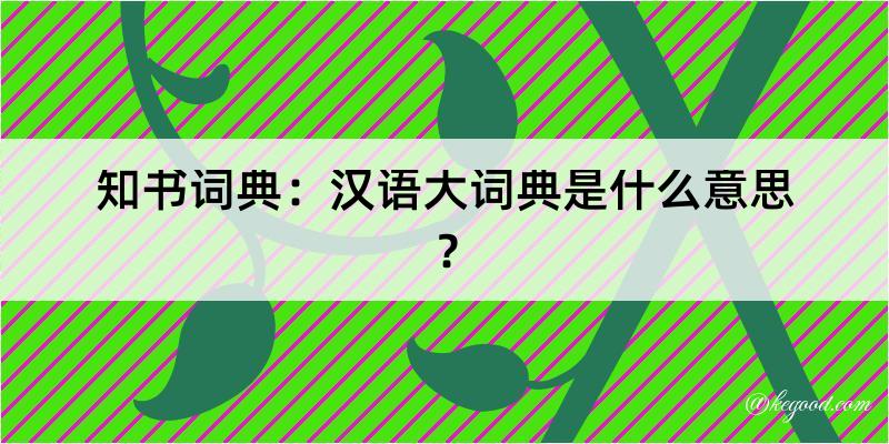 知书词典：汉语大词典是什么意思？