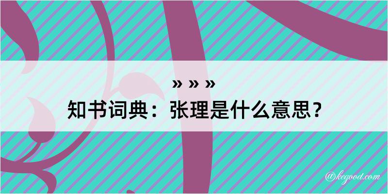 知书词典：张理是什么意思？