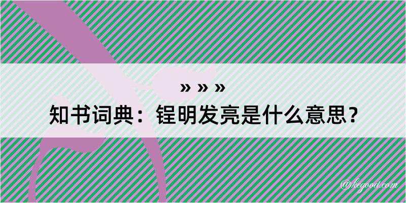 知书词典：锃明发亮是什么意思？