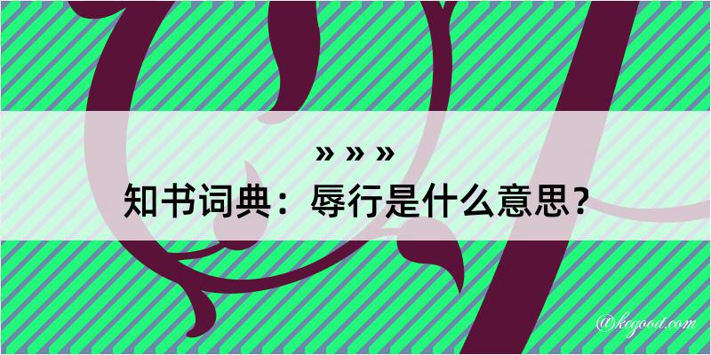 知书词典：辱行是什么意思？