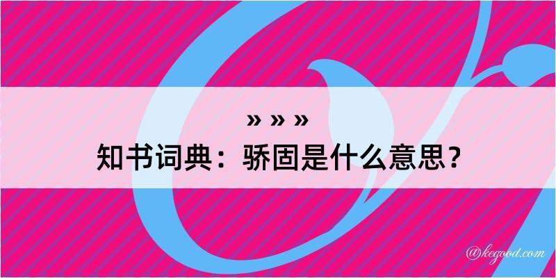 知书词典：骄固是什么意思？