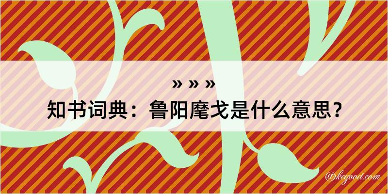 知书词典：鲁阳麾戈是什么意思？