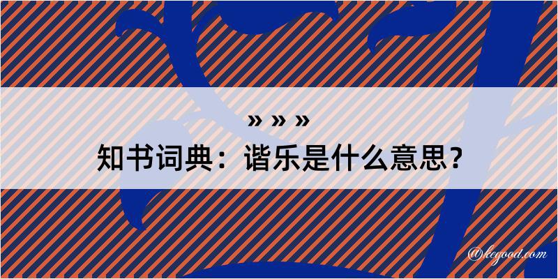 知书词典：谐乐是什么意思？