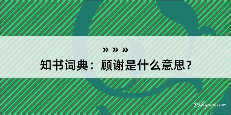 知书词典：顾谢是什么意思？