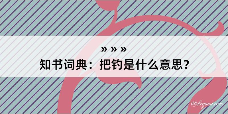 知书词典：把钓是什么意思？