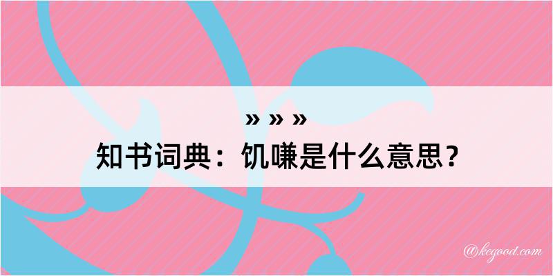 知书词典：饥嗛是什么意思？