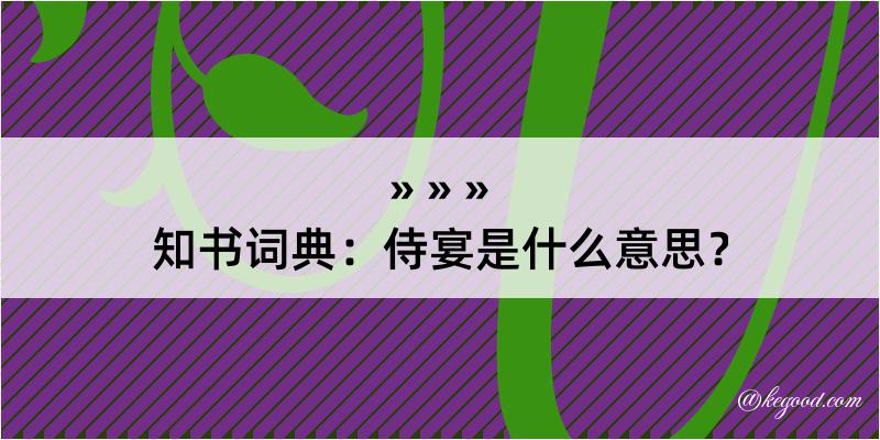 知书词典：侍宴是什么意思？