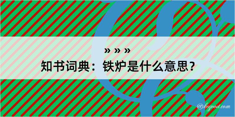 知书词典：铁炉是什么意思？