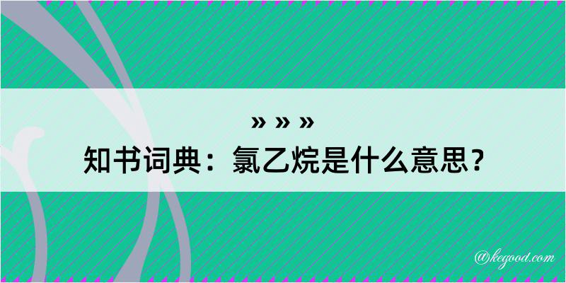 知书词典：氯乙烷是什么意思？