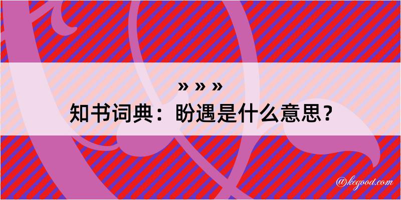 知书词典：盼遇是什么意思？