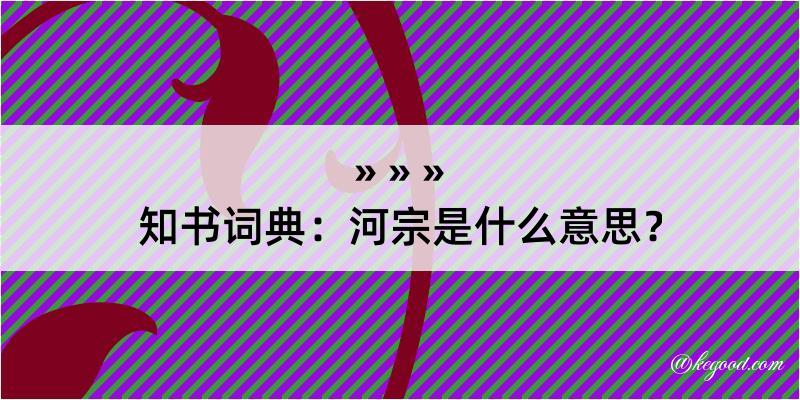 知书词典：河宗是什么意思？