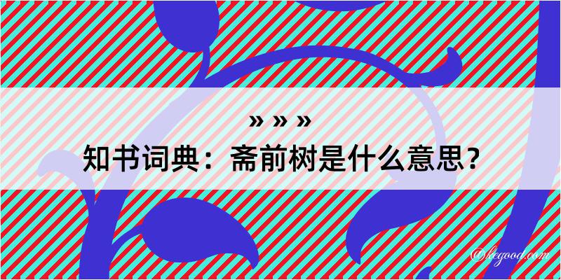 知书词典：斋前树是什么意思？