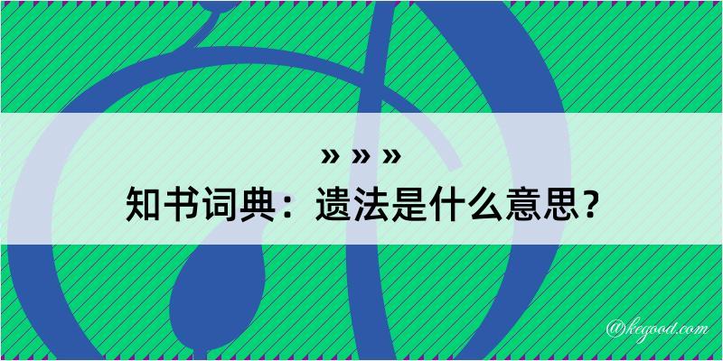 知书词典：遗法是什么意思？