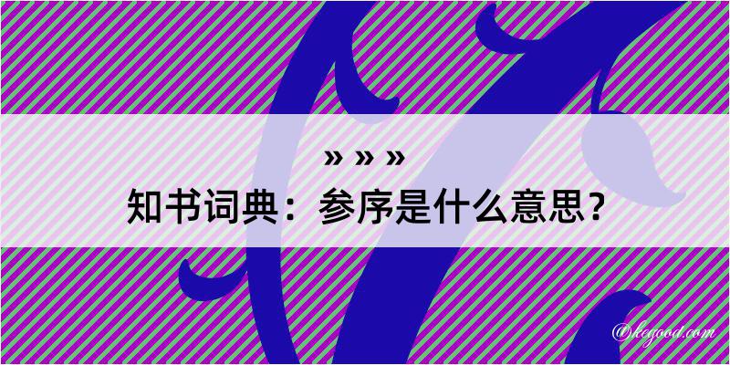 知书词典：参序是什么意思？