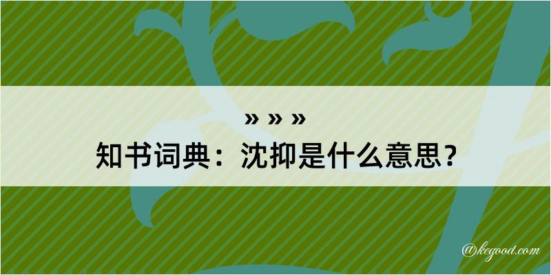 知书词典：沈抑是什么意思？