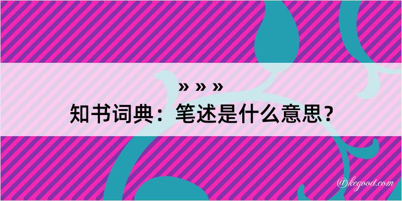 知书词典：笔述是什么意思？