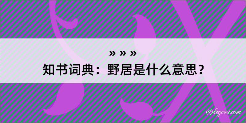 知书词典：野居是什么意思？