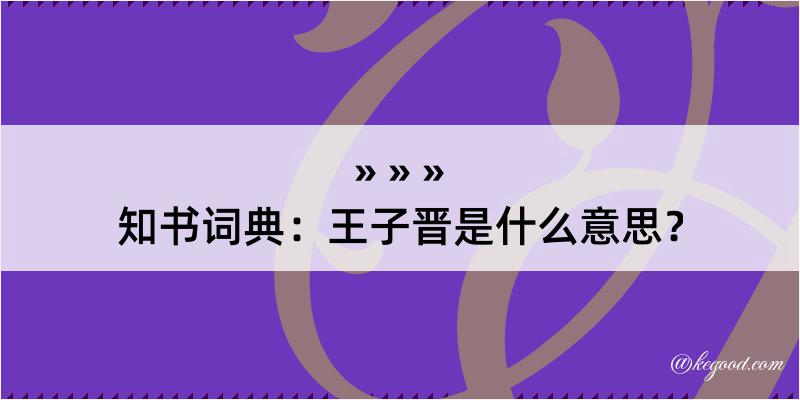 知书词典：王子晋是什么意思？