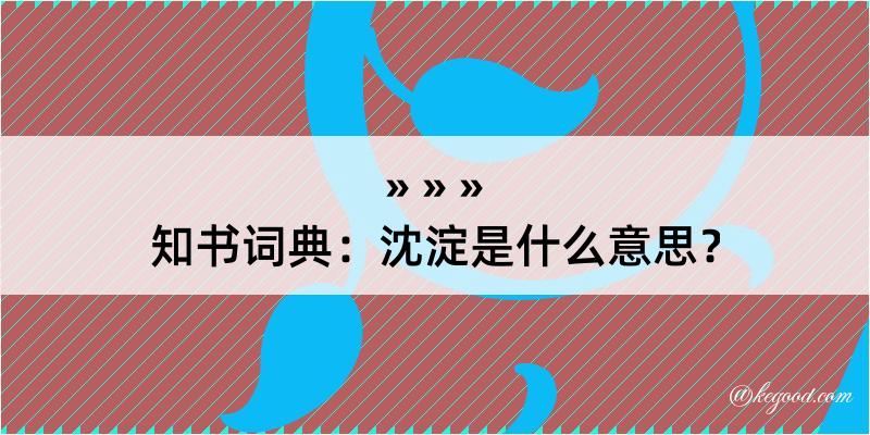 知书词典：沈淀是什么意思？