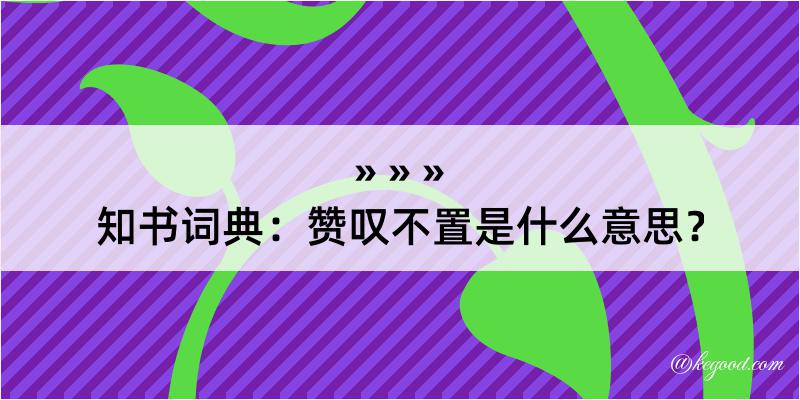 知书词典：赞叹不置是什么意思？