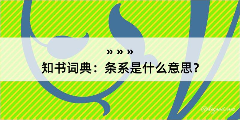 知书词典：条系是什么意思？