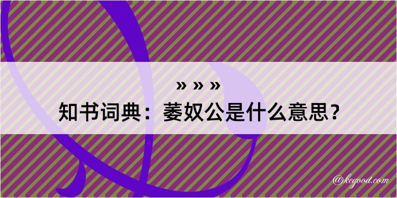 知书词典：萎奴公是什么意思？