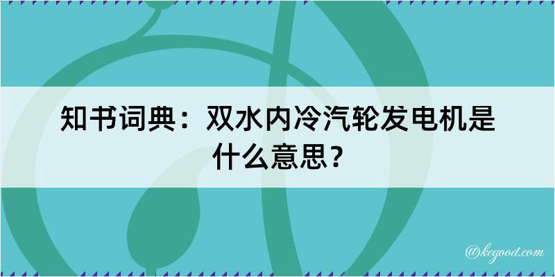 知书词典：双水内冷汽轮发电机是什么意思？