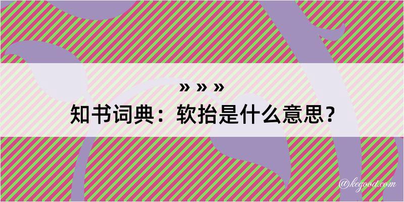 知书词典：软抬是什么意思？