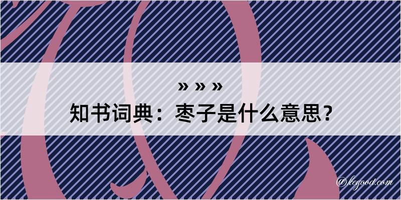 知书词典：枣子是什么意思？