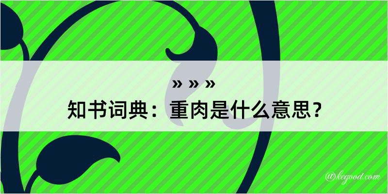 知书词典：重肉是什么意思？