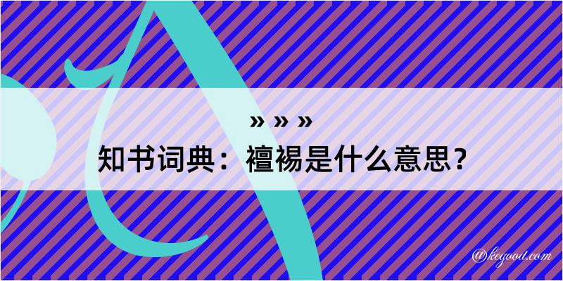 知书词典：襢裼是什么意思？